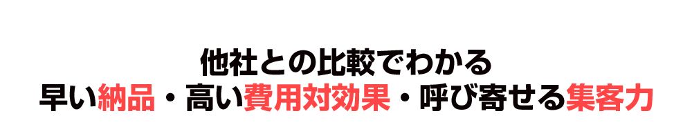 他社との比較でわかる早い納品・高い費用対効果・呼び寄せる集客力